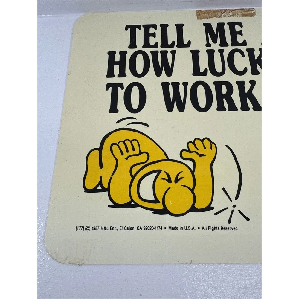 🔥1987 by H&L Ent. TELL ME AGAIN HOW‎ LUCKY I AM TO WORK HERE Sign.